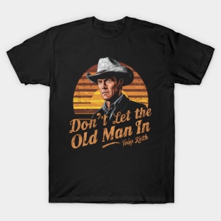 Don't let the old man In Toby Keith T-Shirt